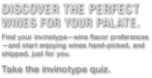 Discover the perfect wines for your palate.